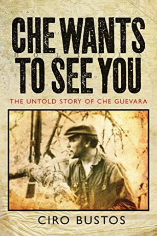 Che Wants to See You: The Untold Story of Che: The Untold Story of Che Guevara - Ciro Bustos [KSIĄŻKA]