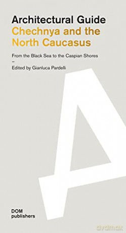 Chechnya and the North Caucasus: From the Black Sea to the Caspian Shores: Architectural Guide - Gianluca Pardelli [KSIĄŻKA]