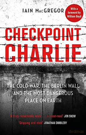 Checkpoint Charlie: The Cold War, the Berlin Wall and the Most Dangerous Place on Earth - Iain MacGregor [KSIĄŻKA]