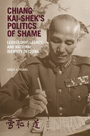 Chiang Kai-sheks Politics of Shame: Leadership, Legacy, and National Identity in China (Harvard East Asian Monographs) - Grace C. Huang [KSIĄŻKA]