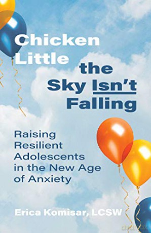 Chicken Little the Sky Isn't Falling: Raising Resilient Adolescents in the New Age of Anxiety - Erica Komisar [KSIĄŻKA]