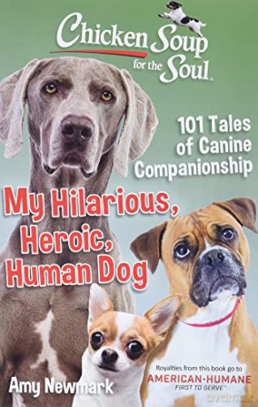 Chicken Soup for the Soul: My Hilarious, Heroic, Human Dog: 101 Tales of Canine Companionship - Amy Newmark [KSIĄŻKA]