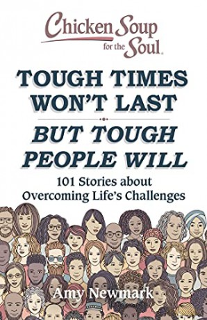 Chicken Soup for the Soul: Tough Times Won't Last But Tough People Will: 101 Stories about Overcoming Life's Challenges - Amy Newmark [KSIĄŻKA]