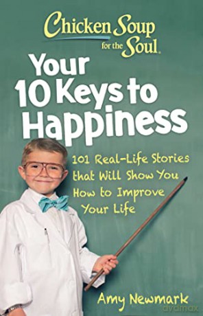 Chicken Soup for the Soul: Your 10 Keys to Happiness: 101 Real-Life Stories that Will Show You How to Improve Your Life - Amy Newmark [KSIĄŻKA]