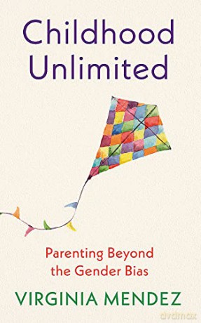 Childhood Unlimited: Parenting Beyond the Gender Bias - Virginia Mendez [KSIĄŻKA]