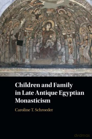 Children and Family in Late Antique Egyptian Monasticism - Caroline T. Schroeder [KSIĄŻKA]