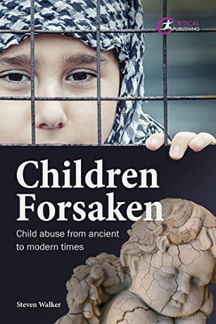 Children Forsaken: Child Abuse from Ancient to Modern Times - Steven Walker [KSIĄŻKA]