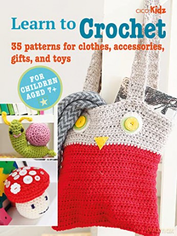Children's Learn to Crochet Book: 35 patterns for clothes, accessories, gifts and toys - CICO Books [KSIĄŻKA]