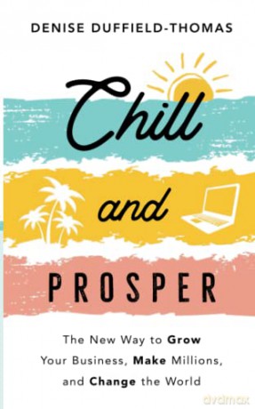Chill and Prosper: The New Way to Grow Your Business, Make Millions, and Change the World - Denise Duffield-Thomas [KSIĄŻKA]
