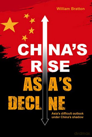 China's Rise, Asia's Decline: Asia's difficult outlook under China's shadow - William Bratton [KSIĄŻKA]
