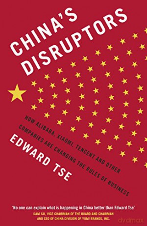 China's Disruptors: How Alibaba, Xiaomi, Tencent, and Other Companies are Changing the Rules of Business - Edward Tse [KSIĄŻKA]