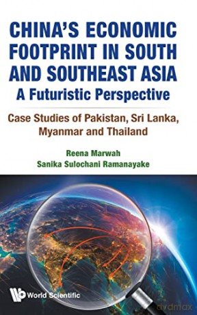 China's Economic Footprint In South And Southeast Asia: A Futuristic Perspective - Case Studies Of Pakistan, Sri Lanka, Myanmar And Thailand - Reena Marwah [KSIĄŻKA]