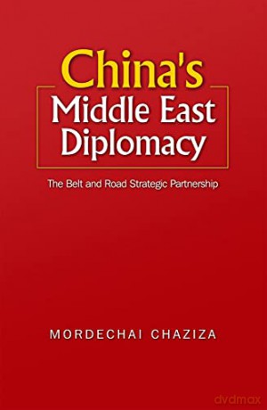China's Middle East Diplomacy: The Belt and Road Strategic Partnership - Mordechai Chaziza [KSIĄŻKA]