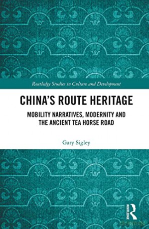 China's Route Heritage: Mobility Narratives, Modernity and the Ancient Tea Horse Road (Routledge Studies in Culture and Development) - Gary Sigley [KSIĄŻKA]