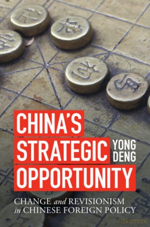 China's Strategic Opportunity: Change and Revisionism in Chinese Foreign Policy - Yong Deng [KSIĄŻKA]