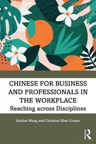 Chinese for Business and Professionals in the Workplace: Reaching across Disciplines - Haidan Wang [KSIĄŻKA]