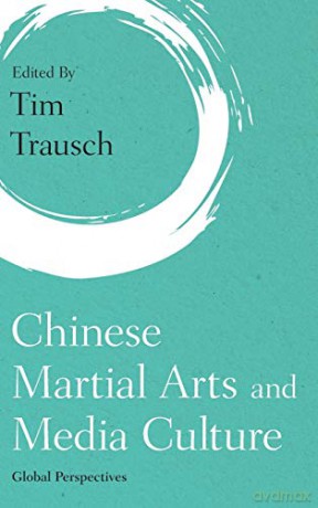 Chinese Martial Arts and Media Culture: Global Perspectives (Martial Arts Studies) - Tim Trausch [KSIĄŻKA]