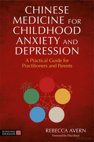 Chinese Medicine for Childhood Anxiety and Depression: A Practical Guide for Practitioners and Parents - Rebecca Avern [KSIĄŻKA]