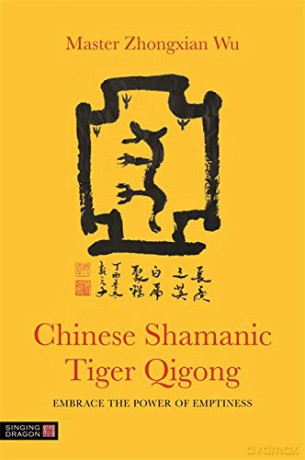 Chinese Shamanic Tiger Qigong: Embrace the Power of Emptiness - Master Zhongxian Wu [KSIĄŻKA]
