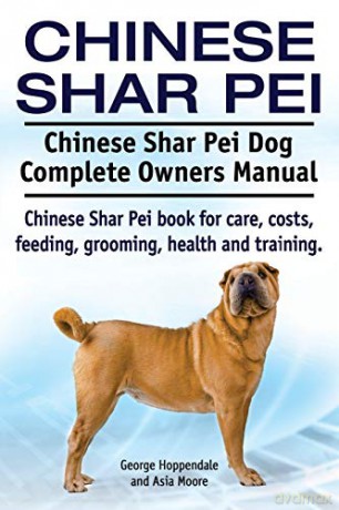 Chinese Shar Pei. Chinese Shar Pei Dog Complete Owners Manual. Chinese Shar Pei book for care, costs, feeding, grooming, health and training. - Asia Moore [KSIĄŻKA]