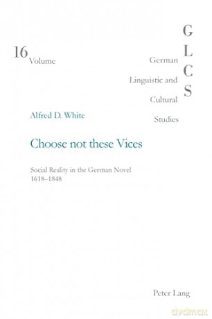 Choose not these Vices; Social Reality in the German Novel 1618-1848 (16) (German Linguistic and Cultural Studies) - Alfred Douglas White [KSIĄŻKA]