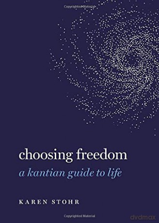 Choosing Freedom: A Kantian Guide to Life (Guides to the Good Life) - Karen Stohr [KSIĄŻKA]