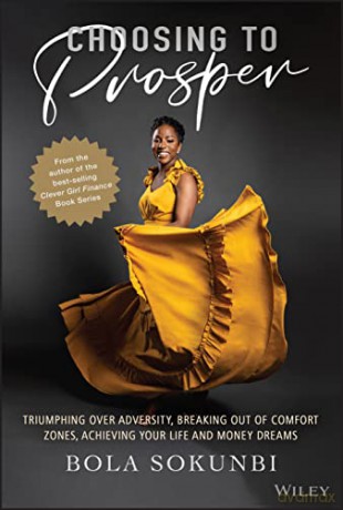 Choosing to Prosper: Triumphing Over Adversity, Breaking Out of Comfort Zones, Achieving Your Life and Money Dreams - Bola Sokunbi [KSIĄŻKA]
