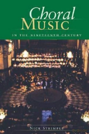 Choral Music in the Nineteenth Century (Amadeus) - Nick Strimple [KSIĄŻKA]