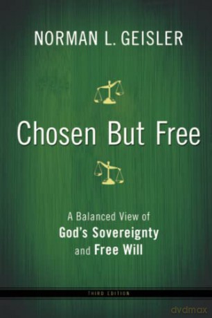 Chosen But Free: A Balanced View Of God's Sovereignty And Free Will - Norman L. Geisler [KSIĄŻKA]