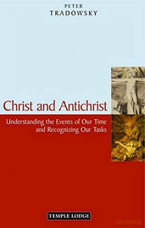 Christ and Antichrist: Understanding the Events of Our Time and Recognizing Our Tasks - Peter Tradowsky [KSIĄŻKA]