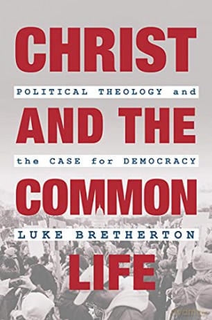 Christ and the Common Life: Political Theology and the Case for Democracy - Luke Bretherton [KSIĄŻKA]