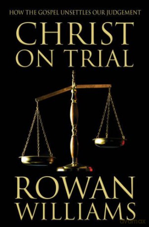 Christ on Trial: How the Gospel Unsettles Our Judgement - Rowan Williams [KSIĄŻKA]