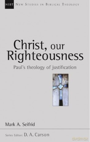 Christ our righteousness: Paul'S Theology Of Justification (New Studies in Biblical Theology): No.9 - Mark Seifrid [KSIĄŻKA]