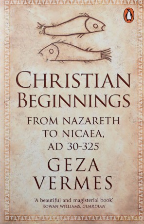 Christian Beginnings: From Nazareth to Nicaea, AD 30-325 - Dr Geza Vermes [KSIĄŻKA]