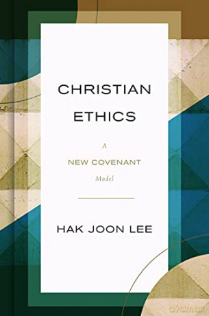 Christian Ethics: A New Covenant Model - Hak Joon Lee [KSIĄŻKA]
