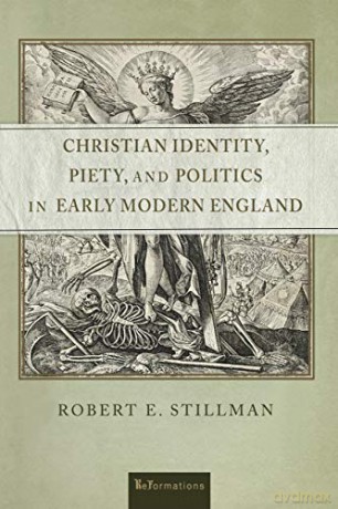 Christian Identity, Piety, and Politics in Early Modern England (ReFormations: Medieval and Early Modern) - Robert E. Stillman [KSIĄŻKA]