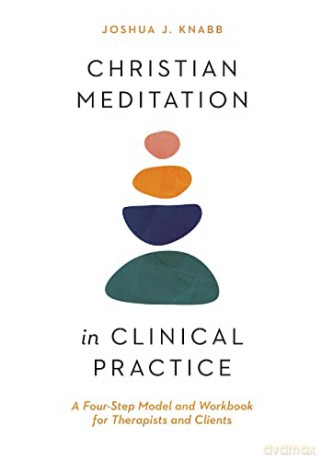 Christian Meditation in Clinical Practice: A Four-Step Model and Workbook for Therapists and Clients (Christian Association for Psychological Studies Books) - Joshua J. Knabb [KSIĄŻKA]
