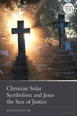 Christian Solar Symbolism and Jesus the Sun of Justice - Kevin Duffy [KSIĄŻKA]