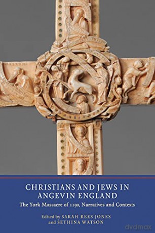 Christians and Jews in Angevin England: The York Massacre of 1190, Narratives and Contexts - Sarah Rees Jones [KSIĄŻKA]