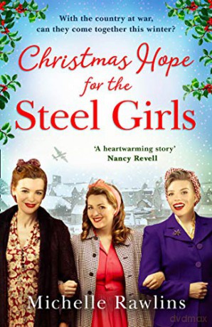 Christmas Hope for the Steel Girls: The most heartwarming WW2 saga about love, friendship and courage on the Home Front to curl up with this winter: Book 2 - Michelle Rawlins [KSIĄŻKA]