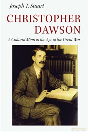 Christopher Dawson: A Cultural Mind in the Age of the Great War - Jospeh T. Stuart [KSIĄŻKA]