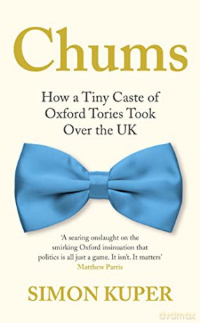 Chums: How a Tiny Caste of Oxford Tories Took Over the UK - Simon Kuper [KSIĄŻKA]