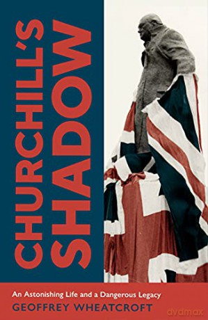 Churchill's Shadow: An Astonishing Life and a Dangerous Legacy - Geoffrey Wheatcroft [KSIĄŻKA]