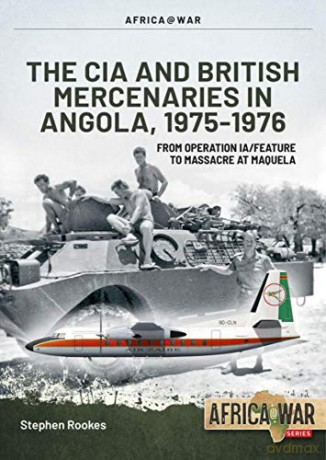 CIA and British Mercenaries in Angola, 1975-1976: From Operation IA/FEATURE to Massacre at Maquela (Africa@War) - Stephen Rookes [KSIĄŻKA]