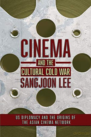 Cinema and the Cultural Cold War: US Diplomacy and the Origins of the Asian Cinema Network (The United States in the World) - Sangjoon Lee [KSIĄŻKA]