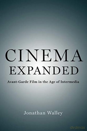 Cinema Expanded: Avant-Garde Film in the Age of Intermedia - Jonathan Walley [KSIĄŻKA]