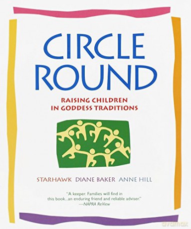 Circle Round: Raising Children in Goddess Traditions - Starhawk [KSIĄŻKA]