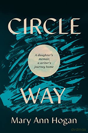 Circle Way: A Daughter's Memoir, a Writer's Journey Home - Mary Ann Hogan [KSIĄŻKA]
