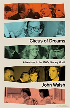 Circus of Dreams: Adventures in the 1980s Literary World - John Walsh [KSIĄŻKA]