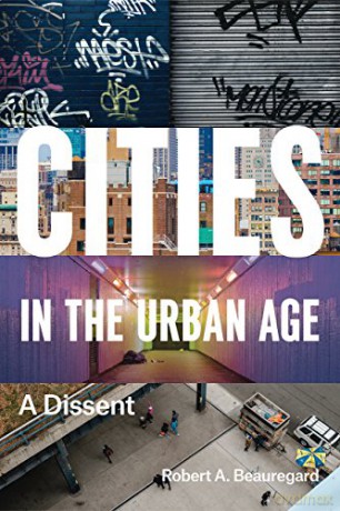 Cities in the Urban Age: A Dissent - Robert A. Beauregard [KSIĄŻKA]